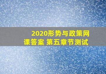 2020形势与政策网课答案 第五章节测试